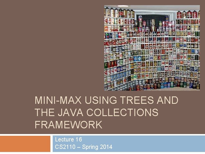 MINI-MAX USING TREES AND THE JAVA COLLECTIONS FRAMEWORK Lecture 16 CS 2110 – Spring