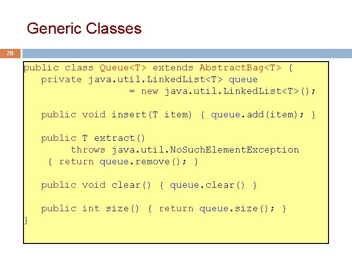 Generic Classes 20 public class Queue<T> extends Abstract. Bag<T> { private java. util. Linked.