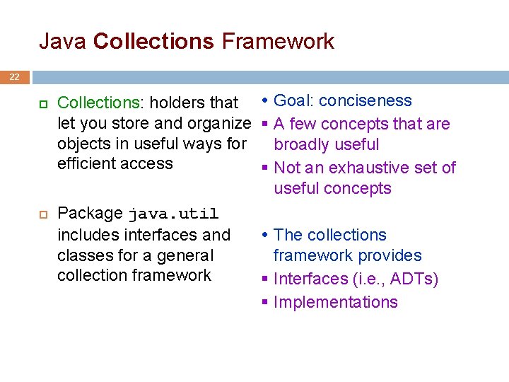Java Collections Framework 22 Collections: holders that Goal: conciseness let you store and organize