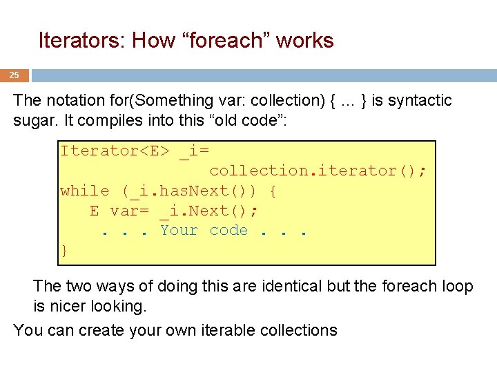 Iterators: How “foreach” works 25 The notation for(Something var: collection) { … } is