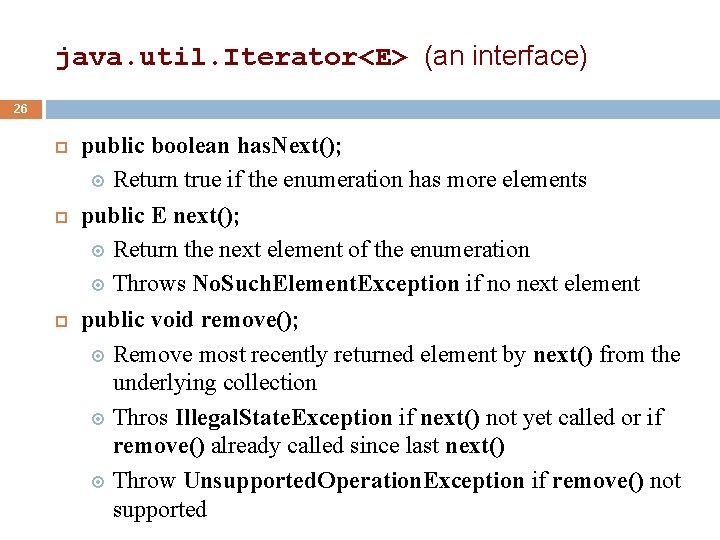 java. util. Iterator<E> (an interface) 26 public boolean has. Next(); Return true if the