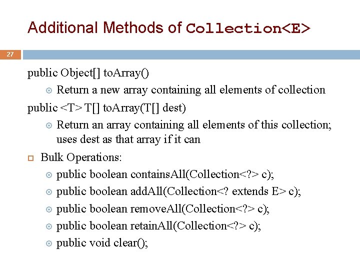 Additional Methods of Collection<E> 27 public Object[] to. Array() Return a new array containing