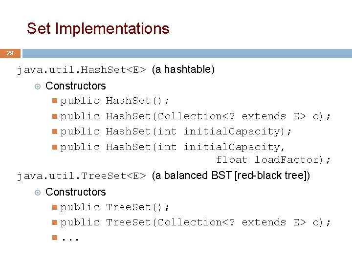 Set Implementations 29 java. util. Hash. Set<E> (a hashtable) Constructors public Hash. Set(); public