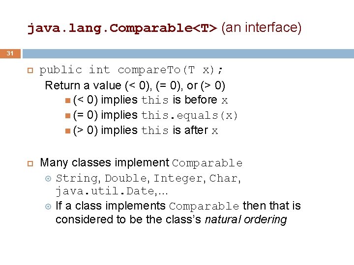 java. lang. Comparable<T> (an interface) 31 public int compare. To(T x); Return a value