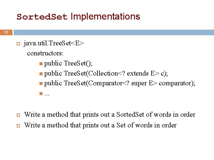 Sorted. Set Implementations 33 java. util. Tree. Set<E> constructors: public Tree. Set(); public Tree.