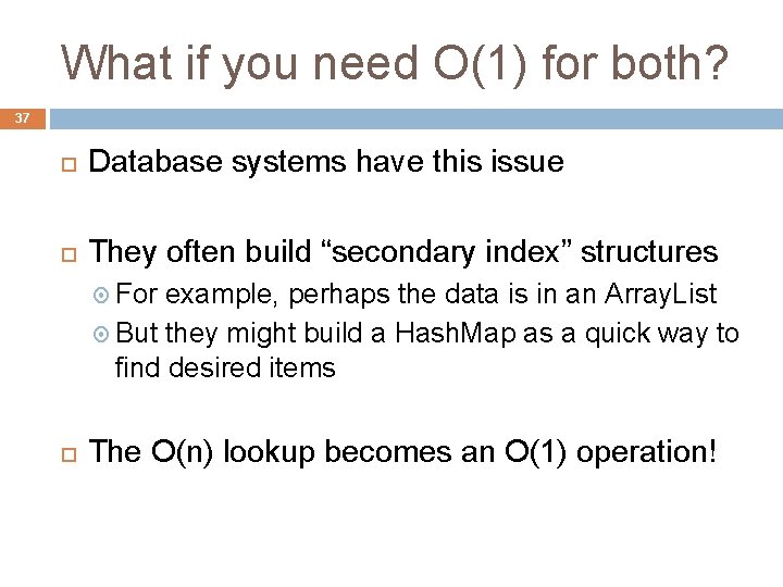 What if you need O(1) for both? 37 Database systems have this issue They