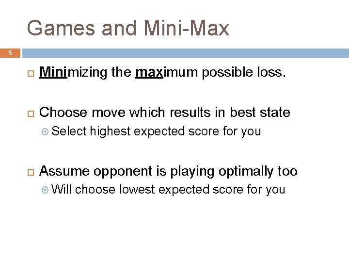 Games and Mini-Max 5 Minimizing the maximum possible loss. Choose move which results in