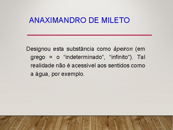 ANAXIMANDRO DE MILETO Designou esta substância como ápeiron (em grego = o “indeterminado”, “infinito”).