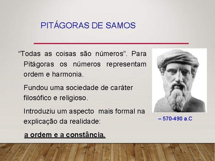 PITÁGORAS DE SAMOS “Todas as coisas são números”. Para Pitágoras os números representam ordem