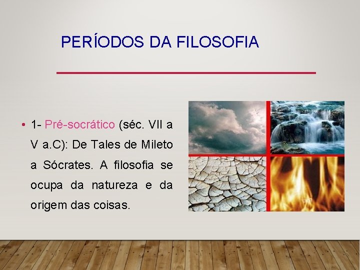 PERÍODOS DA FILOSOFIA • 1 - Pré-socrático (séc. VII a V a. C): De