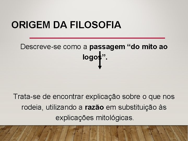 ORIGEM DA FILOSOFIA Descreve-se como a passagem “do mito ao logos”. Trata-se de encontrar