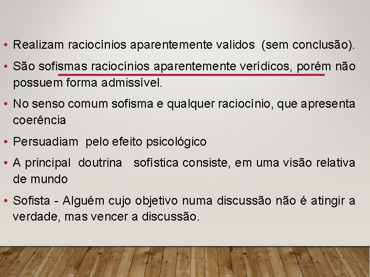  • Realizam raciocínios aparentemente validos (sem conclusão). • São sofismas raciocínios aparentemente verídicos,