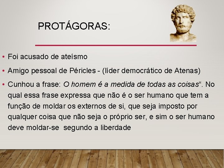 PROTÁGORAS: • Foi acusado de ateísmo • Amigo pessoal de Péricles - (líder democrático