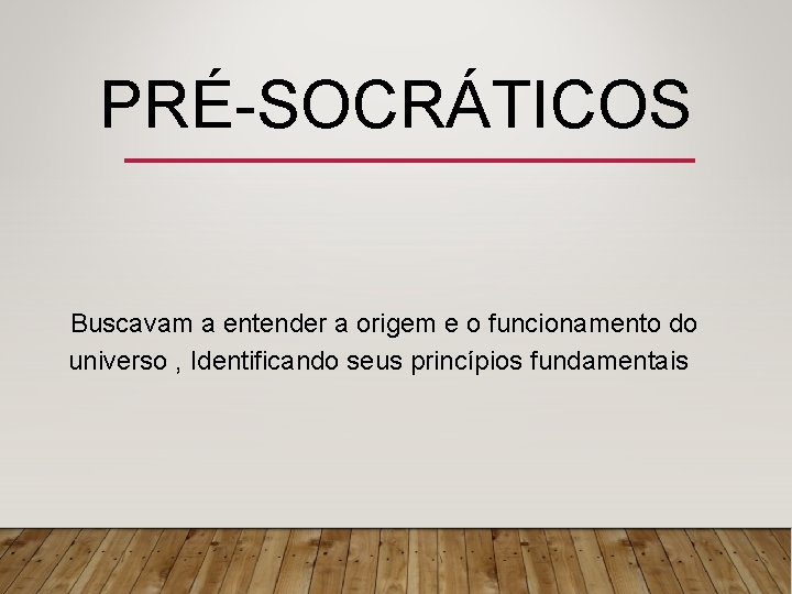 PRÉ-SOCRÁTICOS Buscavam a entender a origem e o funcionamento do universo , Identificando seus