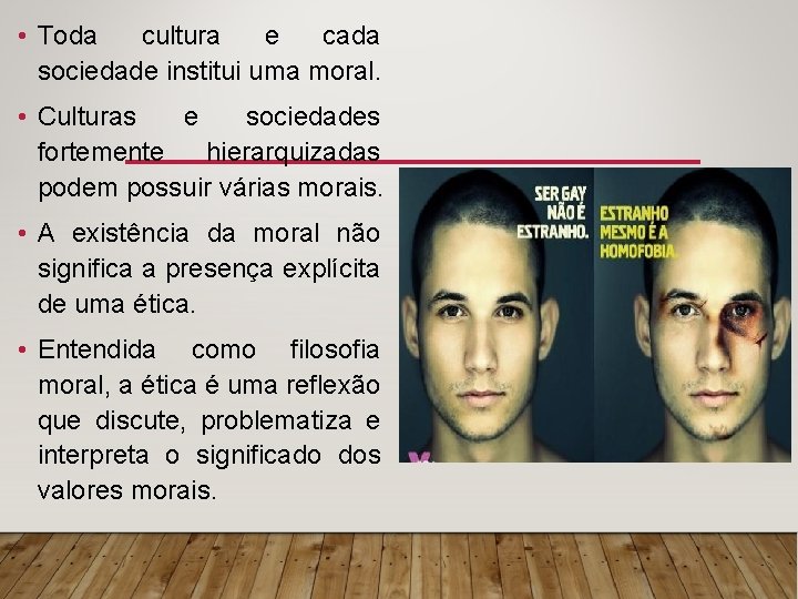  • Toda cultura e cada sociedade institui uma moral. • Culturas e sociedades