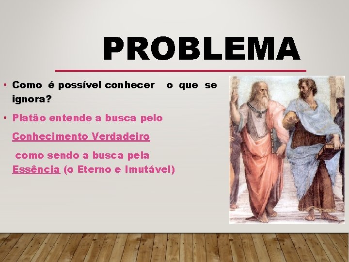 PROBLEMA • Como é possível conhecer ignora? o que se • Platão entende a