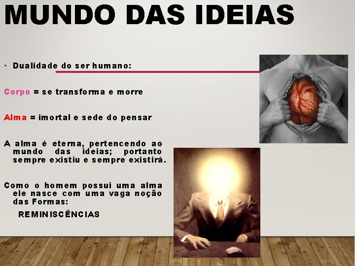 MUNDO DAS IDEIAS • Dualidade do ser humano: Corpo = se transforma e morre