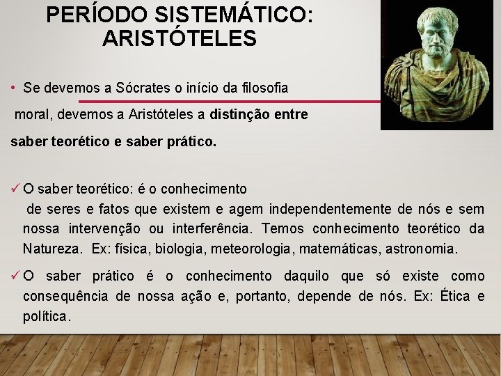 PERÍODO SISTEMÁTICO: ARISTÓTELES • Se devemos a Sócrates o início da filosofia moral, devemos