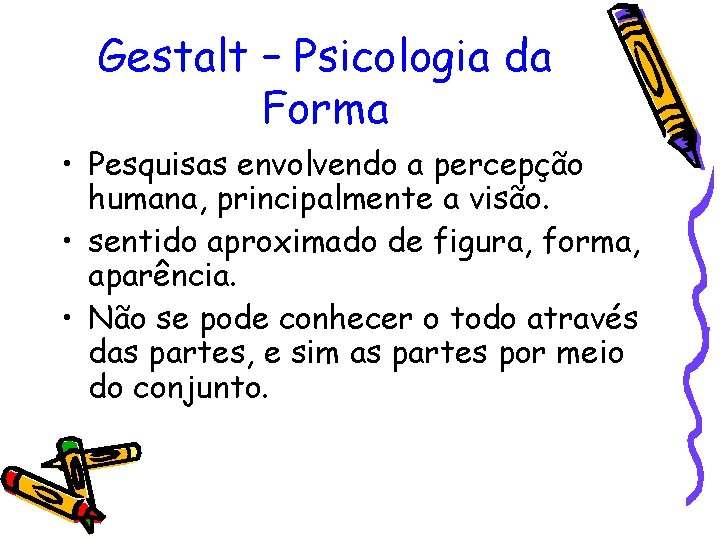 Gestalt – Psicologia da Forma • Pesquisas envolvendo a percepção humana, principalmente a visão.