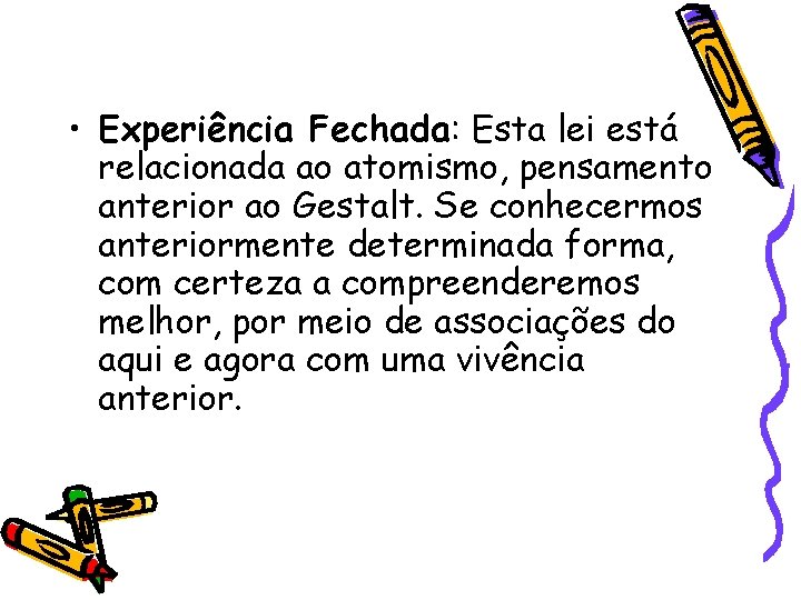  • Experiência Fechada: Esta lei está relacionada ao atomismo, pensamento anterior ao Gestalt.