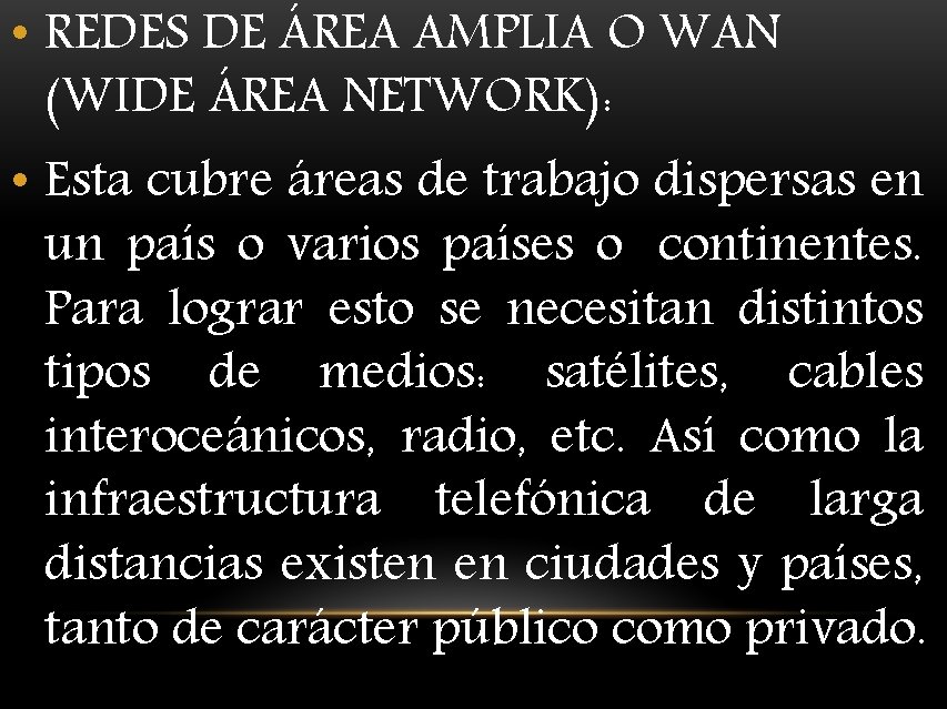  • REDES DE ÁREA AMPLIA O WAN (WIDE ÁREA NETWORK): • Esta cubre