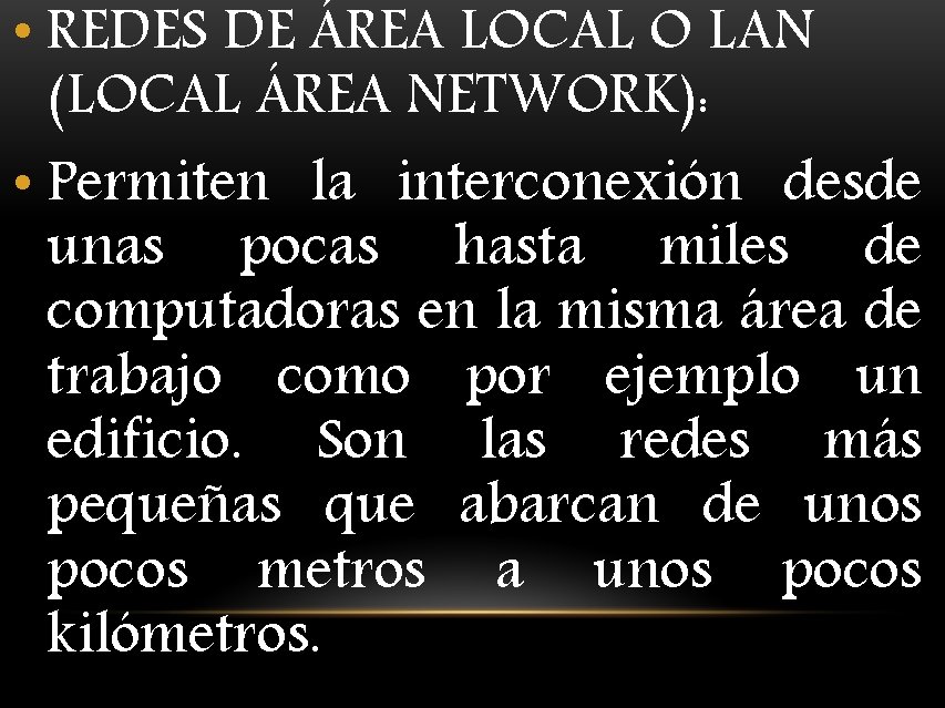  • REDES DE ÁREA LOCAL O LAN (LOCAL ÁREA NETWORK): • Permiten la