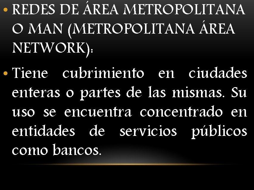  • REDES DE ÁREA METROPOLITANA O MAN (METROPOLITANA ÁREA NETWORK): • Tiene cubrimiento