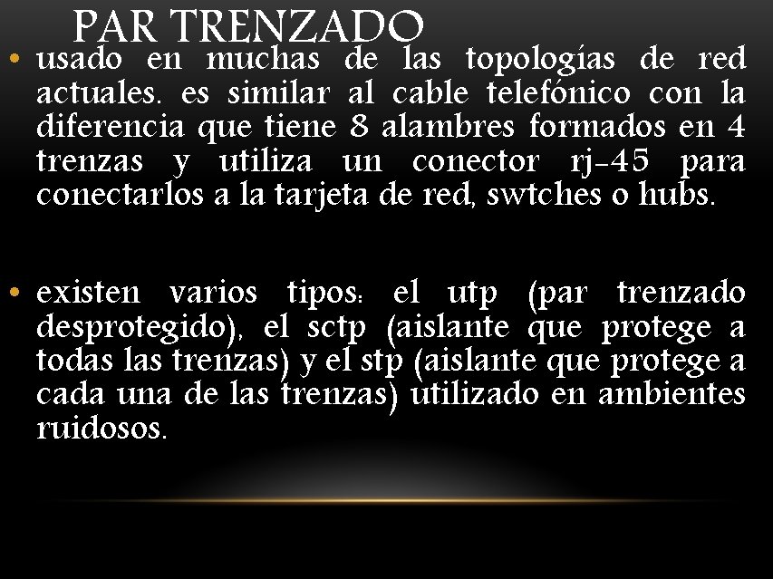 PAR TRENZADO • usado en muchas de las topologías de red actuales. es similar