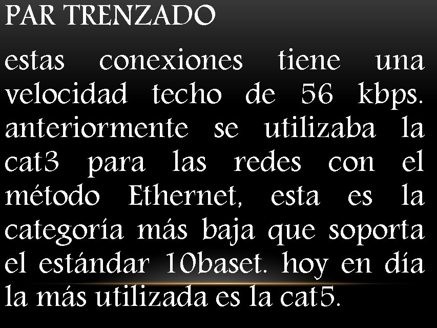 PAR TRENZADO estas conexiones tiene una velocidad techo de 56 kbps. anteriormente se utilizaba