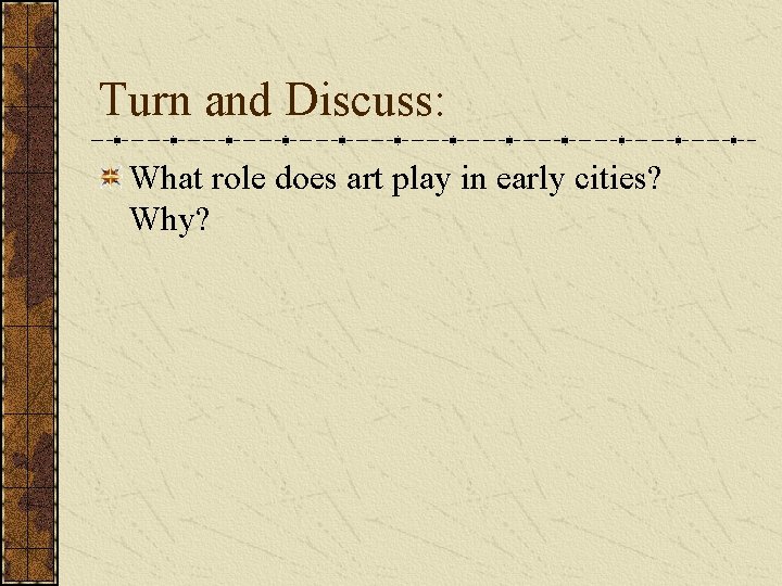 Turn and Discuss: What role does art play in early cities? Why? Turn and Discuss: What role does art play in early cities? Why?