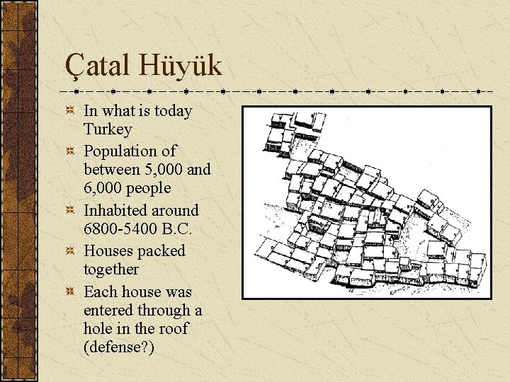 Çatal Hüyük In what is today Turkey Population of between 5, 000 and 6, Çatal Hüyük In what is today Turkey Population of between 5, 000 and 6,