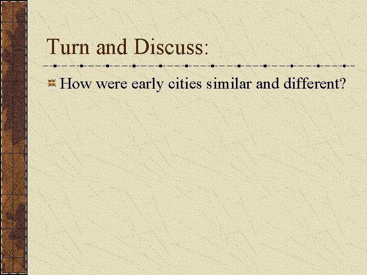 Turn and Discuss: How were early cities similar and different? Turn and Discuss: How were early cities similar and different?