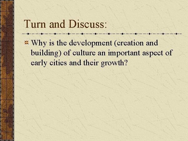 Turn and Discuss: Why is the development (creation and building) of culture an important Turn and Discuss: Why is the development (creation and building) of culture an important