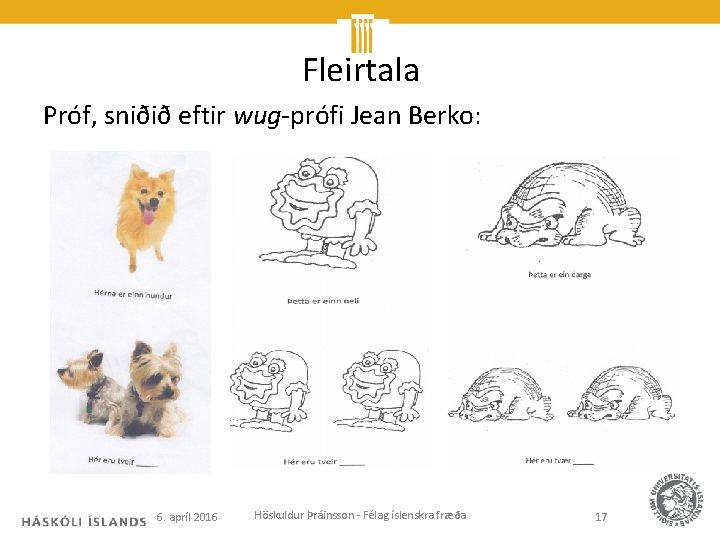 Fleirtala Próf, sniðið eftir wug-prófi Jean Berko: 6. apríl 2016 Höskuldur Þráinsson - Félag