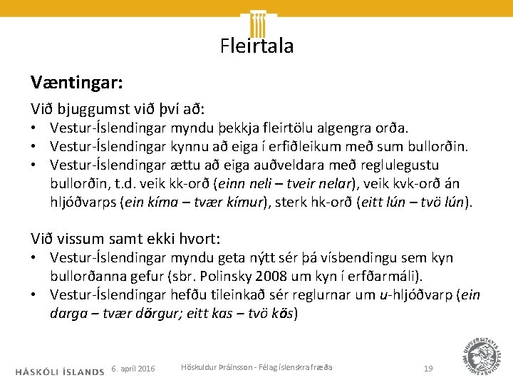 Fleirtala Væntingar: Við bjuggumst við því að: • Vestur-Íslendingar myndu þekkja fleirtölu algengra orða.