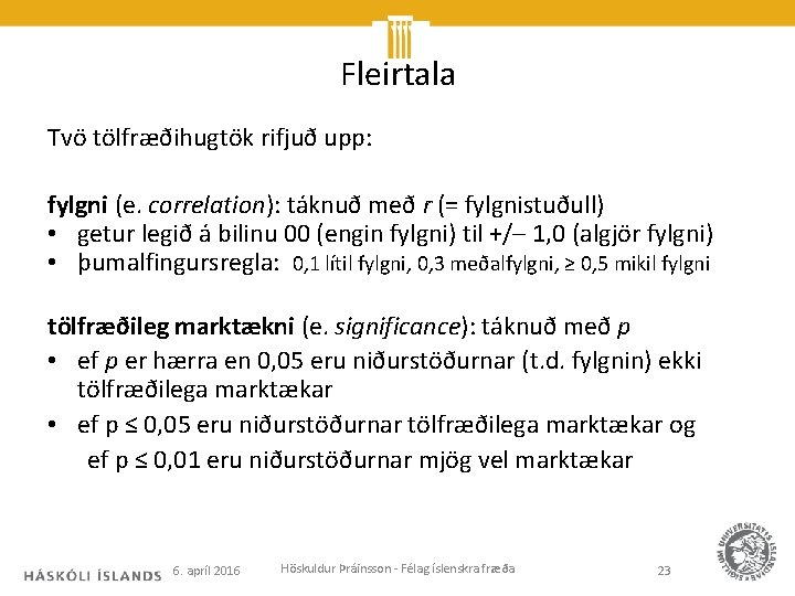 Fleirtala Tvö tölfræðihugtök rifjuð upp: fylgni (e. correlation): táknuð með r (= fylgnistuðull) •