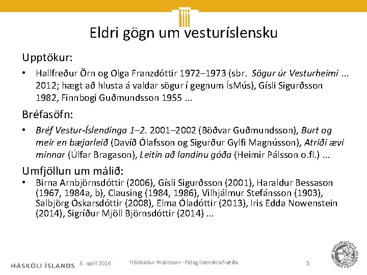 Eldri gögn um vesturíslensku Upptökur: • Hallfreður Örn og Olga Franzdóttir 1972– 1973 (sbr.