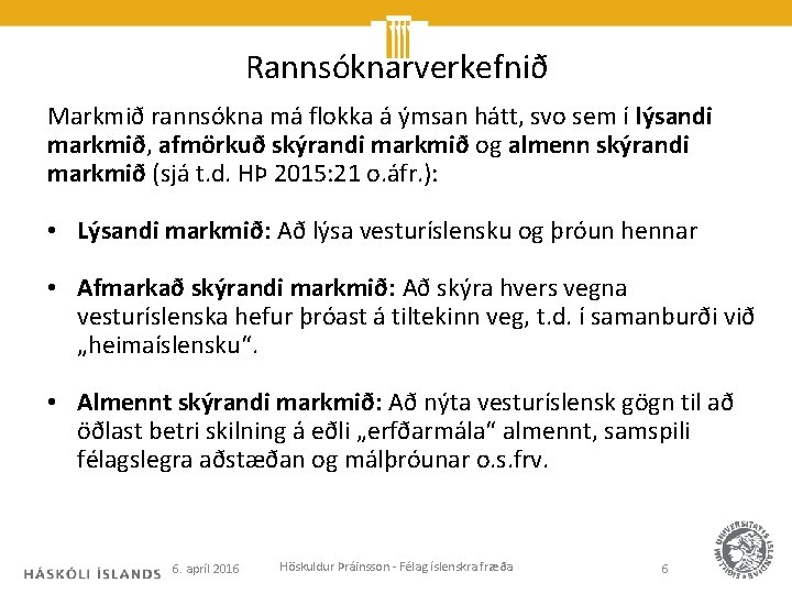 Rannsóknarverkefnið Markmið rannsókna má flokka á ýmsan hátt, svo sem í lýsandi markmið, afmörkuð