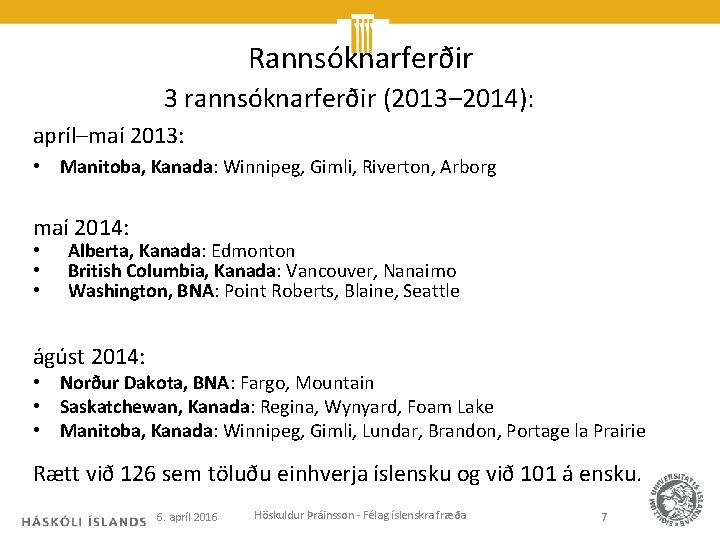 Rannsóknarferðir 3 rannsóknarferðir (2013‒ 2014): apríl–maí 2013: • Manitoba, Kanada: Winnipeg, Gimli, Riverton, Arborg