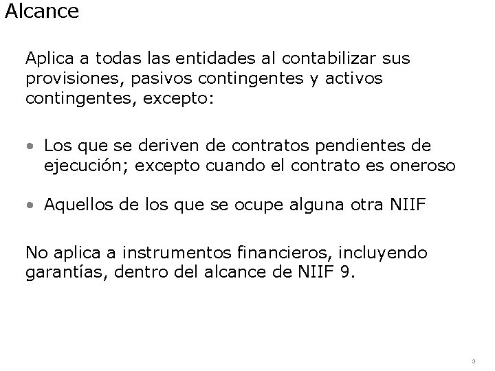 Alcance Aplica a todas las entidades al contabilizar sus provisiones, pasivos contingentes y activos