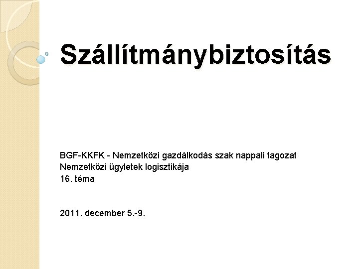 Szállítmánybiztosítás BGF-KKFK - Nemzetközi gazdálkodás szak nappali tagozat Nemzetközi ügyletek logisztikája 16. téma 2011.