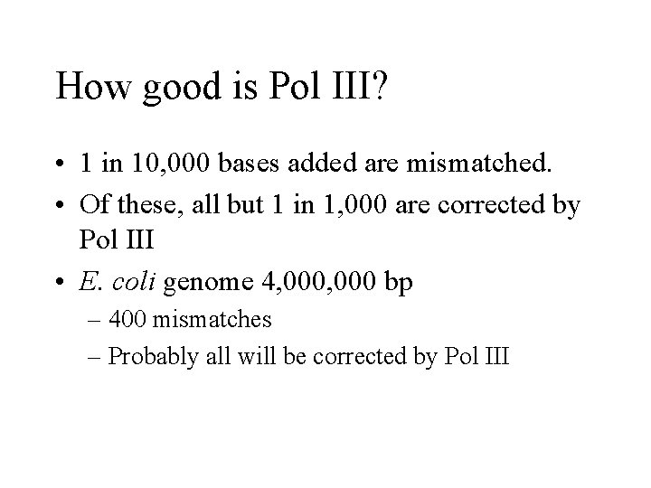 How good is Pol III? • 1 in 10, 000 bases added are mismatched.