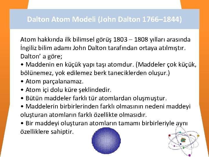 Dalton Atom Modeli (John Dalton 1766– 1844) Atom hakkında ilk bilimsel görüş 1803 – Dalton Atom Modeli (John Dalton 1766– 1844) Atom hakkında ilk bilimsel görüş 1803 –