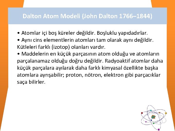 Dalton Atom Modeli (John Dalton 1766– 1844) • Atomlar içi boş küreler değildir. Boşluklu Dalton Atom Modeli (John Dalton 1766– 1844) • Atomlar içi boş küreler değildir. Boşluklu