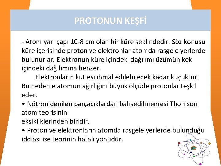 PROTONUN KEŞFİ - Atom yarı çapı 10 -8 cm olan bir küre şeklindedir. Söz