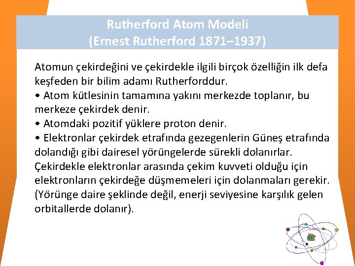 Rutherford Atom Modeli (Ernest Rutherford 1871– 1937) Atomun çekirdeğini ve çekirdekle ilgili birçok özelliğin