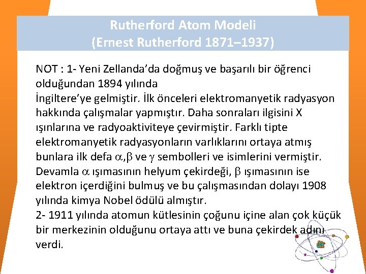 Rutherford Atom Modeli (Ernest Rutherford 1871– 1937) NOT : 1 - Yeni Zellanda’da doğmuş Rutherford Atom Modeli (Ernest Rutherford 1871– 1937) NOT : 1 - Yeni Zellanda’da doğmuş