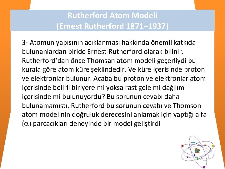 Rutherford Atom Modeli (Ernest Rutherford 1871– 1937) 3 - Atomun yapısının açıklanması hakkında önemli Rutherford Atom Modeli (Ernest Rutherford 1871– 1937) 3 - Atomun yapısının açıklanması hakkında önemli