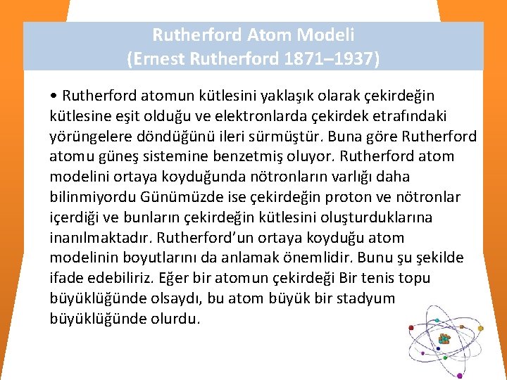Rutherford Atom Modeli (Ernest Rutherford 1871– 1937) • Rutherford atomun kütlesini yaklaşık olarak çekirdeğin Rutherford Atom Modeli (Ernest Rutherford 1871– 1937) • Rutherford atomun kütlesini yaklaşık olarak çekirdeğin