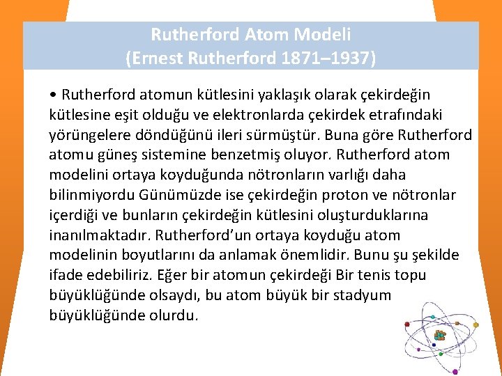 Rutherford Atom Modeli (Ernest Rutherford 1871– 1937) • Rutherford atomun kütlesini yaklaşık olarak çekirdeğin